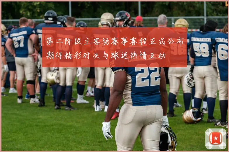 第二阶段主客场赛事赛程正式公布期待精彩对决与球迷热情互动