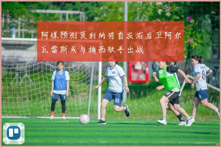 阿媒预测莫利纳将首发右后卫阿尔瓦雷斯或与梅西联手出战